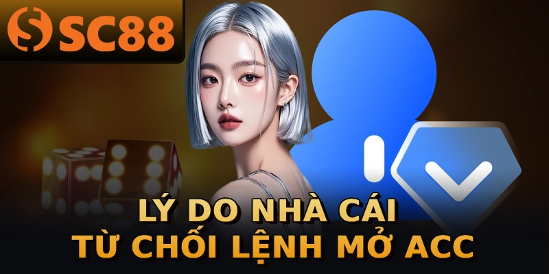 Lý do nhà cái từ chối lệnh mở acc
